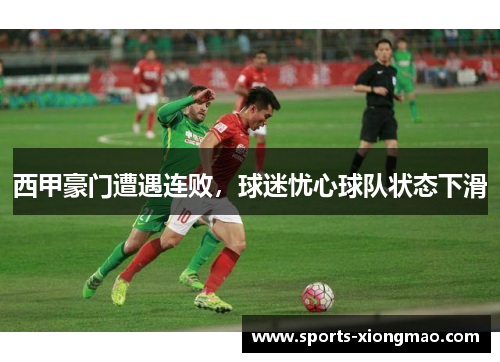 西甲豪门遭遇连败，球迷忧心球队状态下滑